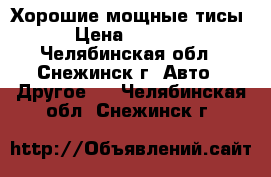 Хорошие мощные тисы › Цена ­ 1 980 - Челябинская обл., Снежинск г. Авто » Другое   . Челябинская обл.,Снежинск г.